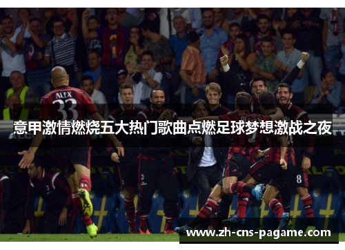 意甲激情燃烧五大热门歌曲点燃足球梦想激战之夜
