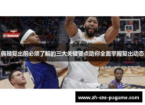 佩顿复出前必须了解的三大关键要点助你全面掌握复出动态