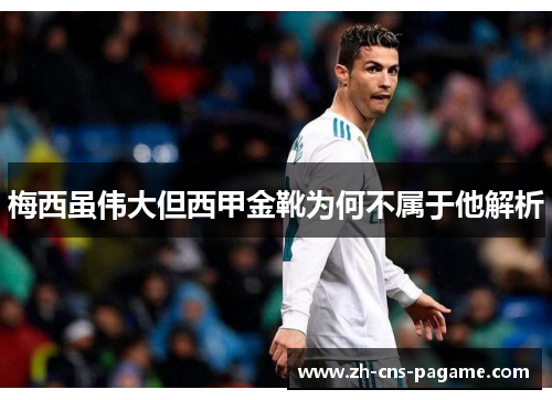 梅西虽伟大但西甲金靴为何不属于他解析 梅西虽伟大但西甲金靴为何不属于他解析