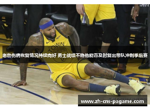 老詹伤病恢复情况持续向好 勇士战绩不稳他能否及时复出带队冲刺季后赛