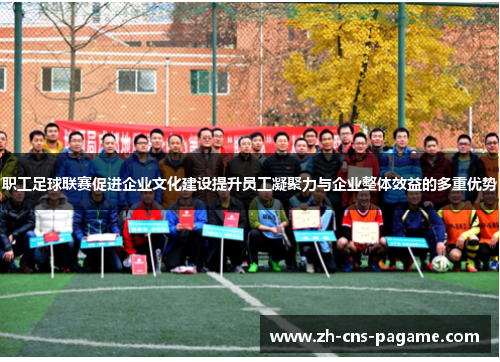 职工足球联赛促进企业文化建设提升员工凝聚力与企业整体效益的多重优势 职工足球联赛促进企业文化建设提升员工凝聚力与企业整体效益的多重优势
